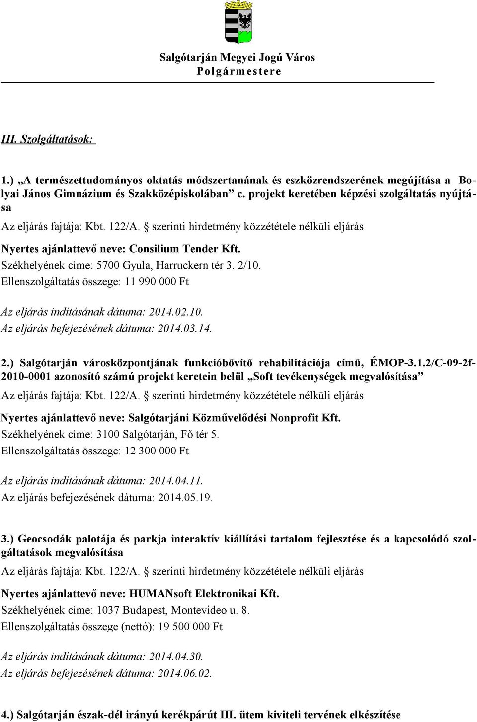 Ellenszolgáltatás összege: 11 990 000 Ft Az eljárás indításának dátuma: 2014.02.10. Az eljárás befejezésének dátuma: 2014.03.14. 2.) Salgótarján városközpontjának funkcióbővítő rehabilitációja című, ÉMOP-3.