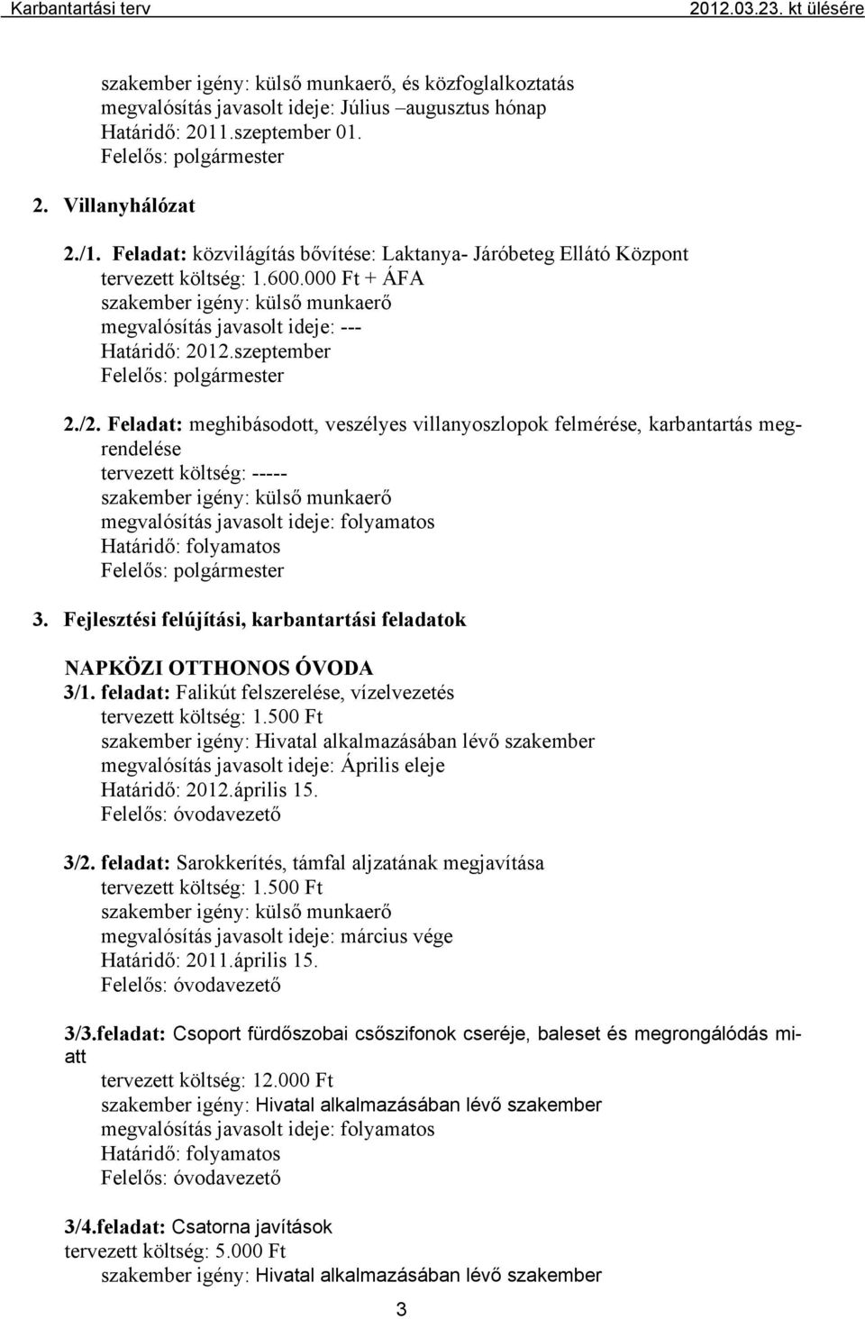 Feladat: meghibásodott, veszélyes villanyoszlopok felmérése, karbantartás megrendelése 3. Fejlesztési felújítási, karbantartási feladatok NAPKÖZI OTTHONOS ÓVODA 3/1.