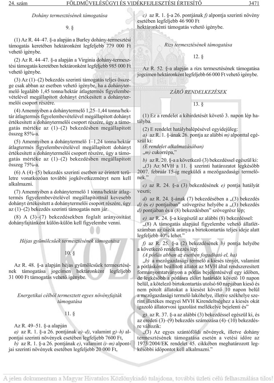 -a alapján a Virginia dohány-termesztési támogatás keretében hektáronként legfeljebb 985 000 Ft vehetõ igénybe.