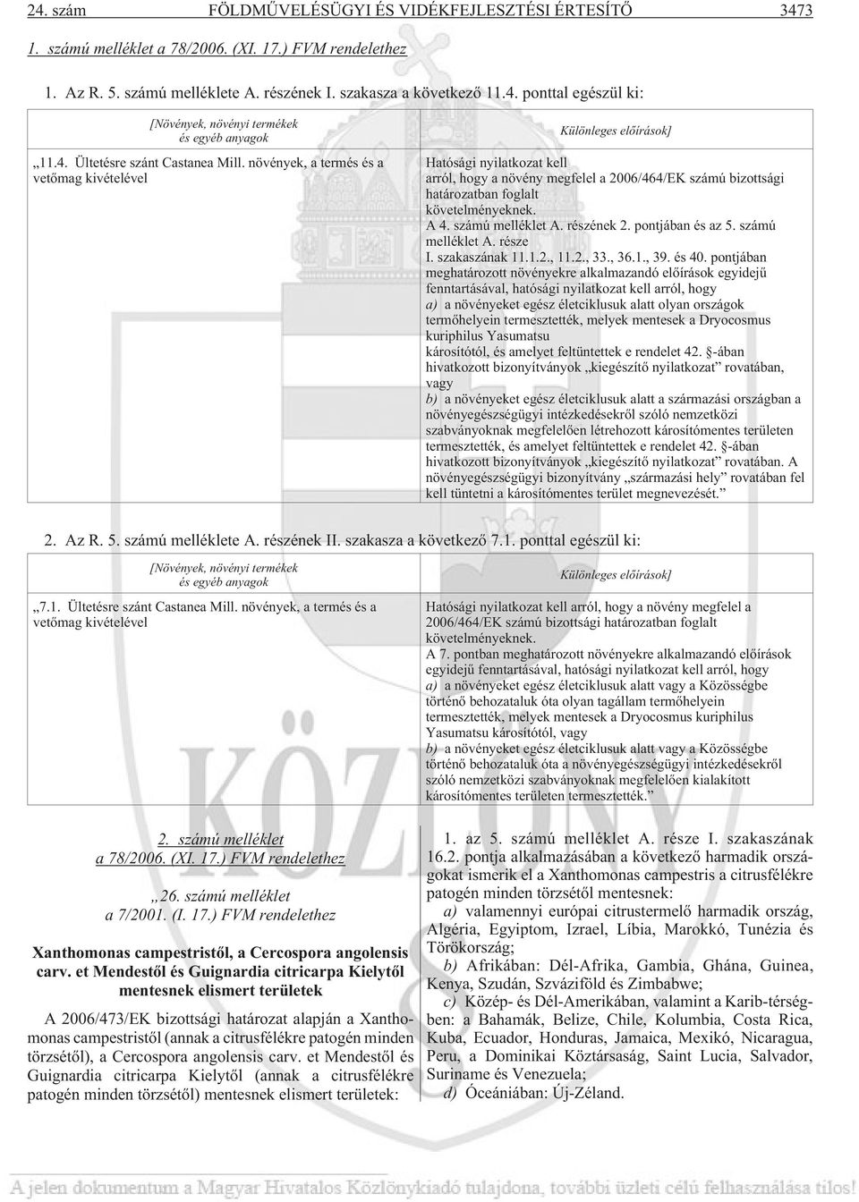 növények, a termés és a vetõmag kivételével Különleges elõírások] Hatósági nyilatkozat kell arról, hogy a növény megfelel a 2006/464/EK számú bizottsági határozatban foglalt követelményeknek. A 4.