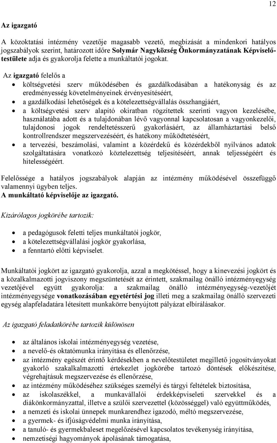 Az igazgató felelős a költségvetési szerv működésében és gazdálkodásában a hatékonyság és az eredményesség követelményeinek érvényesítéséért, a gazdálkodási lehetőségek és a kötelezettségvállalás