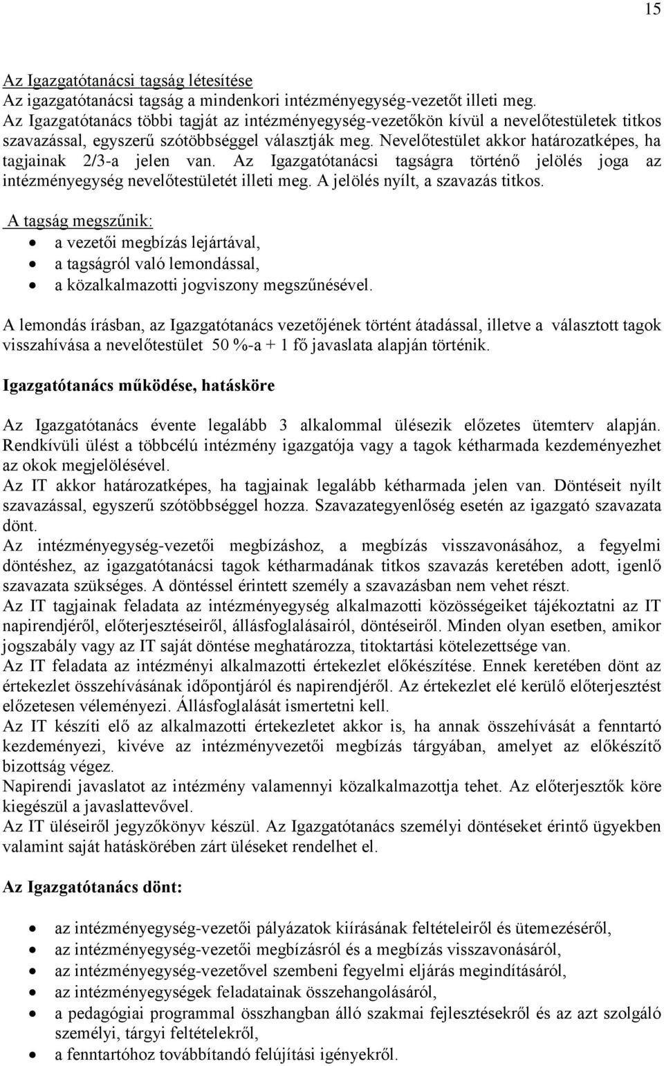 Nevelőtestület akkor határozatképes, ha tagjainak 2/3-a jelen van. Az Igazgatótanácsi tagságra történő jelölés joga az intézményegység nevelőtestületét illeti meg. A jelölés nyílt, a szavazás titkos.