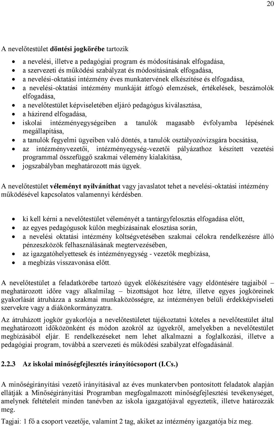 eljáró pedagógus kiválasztása, a házirend elfogadása, iskolai intézményegységeiben a tanulók magasabb évfolyamba lépésének megállapítása, a tanulók fegyelmi ügyeiben való döntés, a tanulók