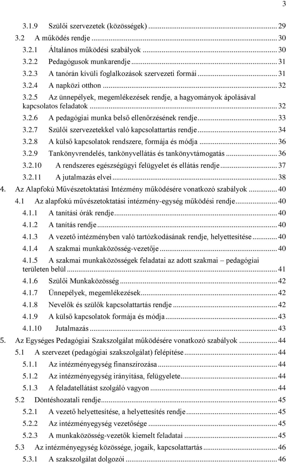 .. 34 3.2.8 A külső kapcsolatok rendszere, formája és módja... 36 3.2.9 Tankönyvrendelés, tankönyvellátás és tankönyvtámogatás... 36 3.2.10 A rendszeres egészségügyi felügyelet és ellátás rendje.