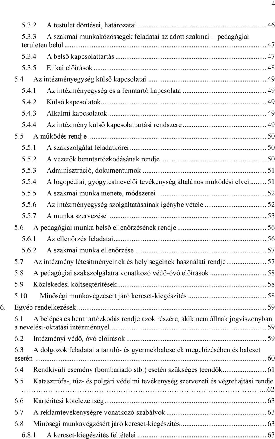 .. 49 5.5 A működés rendje... 50 5.5.1 A szakszolgálat feladatkörei... 50 5.5.2 A vezetők benntartózkodásának rendje... 50 5.5.3 Adminisztráció, dokumentumok... 51 5.5.4 A logopédiai, gyógytestnevelői tevékenység általános működési elvei.