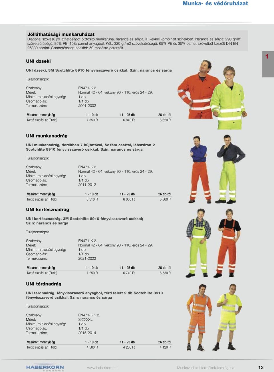 Színtartósság: legalább 50 mosásra garantált. UNI dzseki UNI dzseki, 3M Scotchlite 890 fényvisszaverő csíkkal; Szín: narancs és sárga EN47-K.2. Normál 42-64; vékony 90-0; erős 24-29.