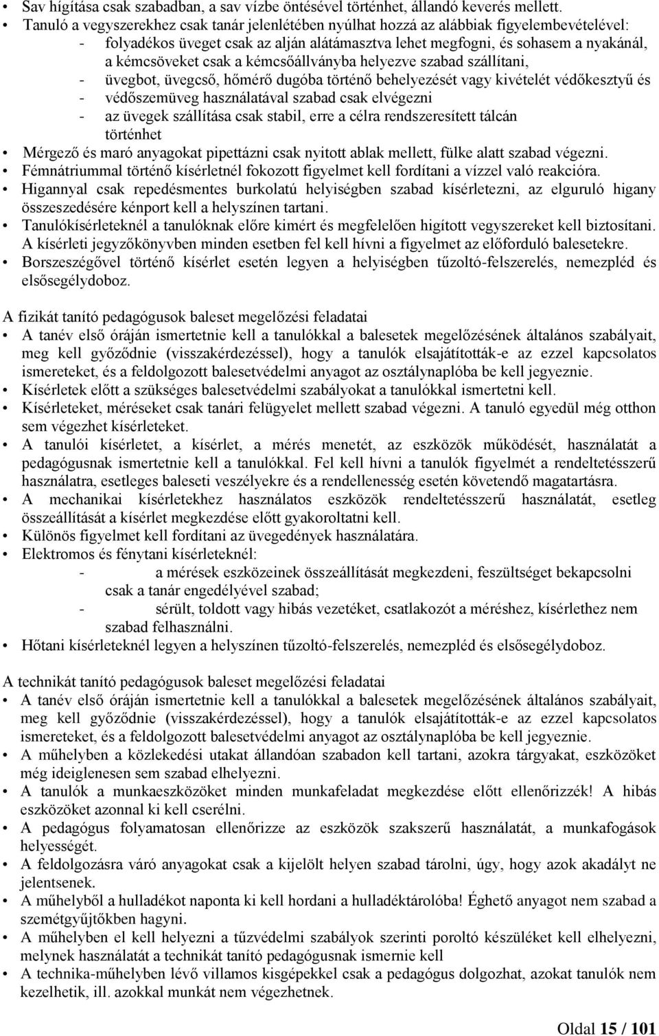 a kémcsőállványba helyezve szabad szállítani, - üvegbot, üvegcső, hőmérő dugóba történő behelyezését vagy kivételét védőkesztyű és - védőszemüveg használatával szabad csak elvégezni - az üvegek