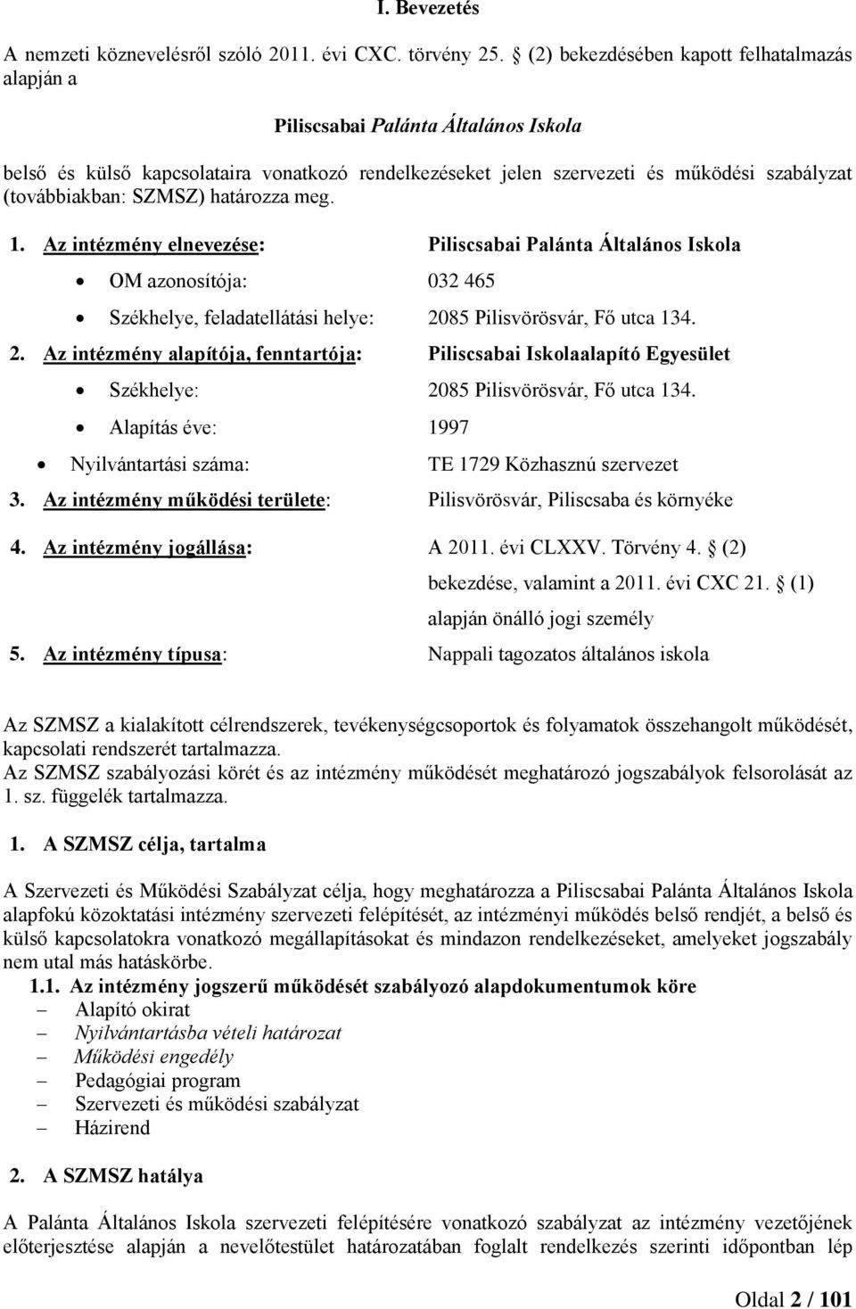 SZMSZ) határozza meg. 1. Az intézmény elnevezése: Piliscsabai Palánta Általános Iskola OM azonosítója: 032 465 Székhelye, feladatellátási helye: 20