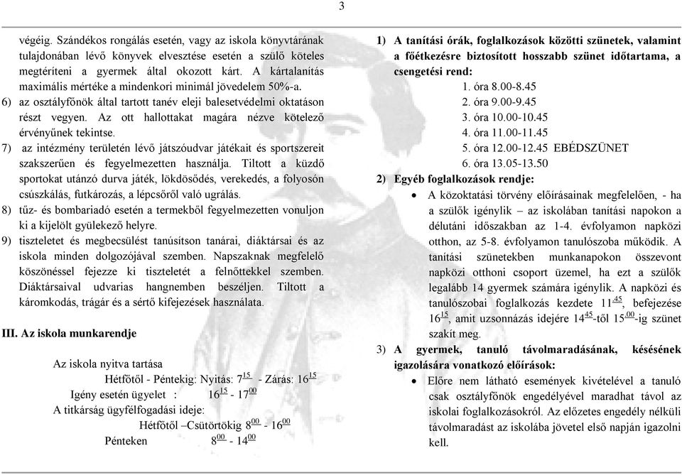 Az ott hallottakat magára nézve kötelező érvényűnek tekintse. 7) az intézmény területén lévő játszóudvar játékait és sportszereit szakszerűen és fegyelmezetten használja.