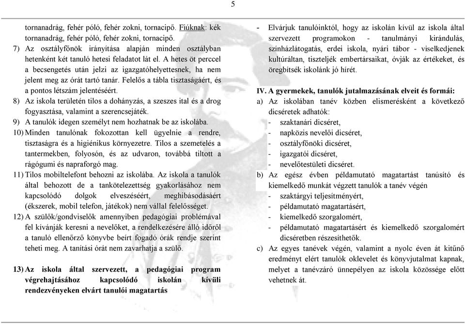 A hetes öt perccel a becsengetés után jelzi az igazgatóhelyettesnek, ha nem jelent meg az órát tartó tanár. Felelős a tábla tisztaságáért, és a pontos létszám jelentéséért.