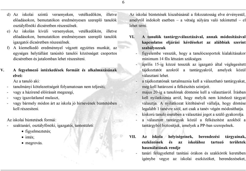 f) A kiemelkedő eredménnyel végzett együttes munkát, az egységes helytállást tanúsító tanulói közösséget csoportos dicséretben és jutalomban lehet részesíteni. V.