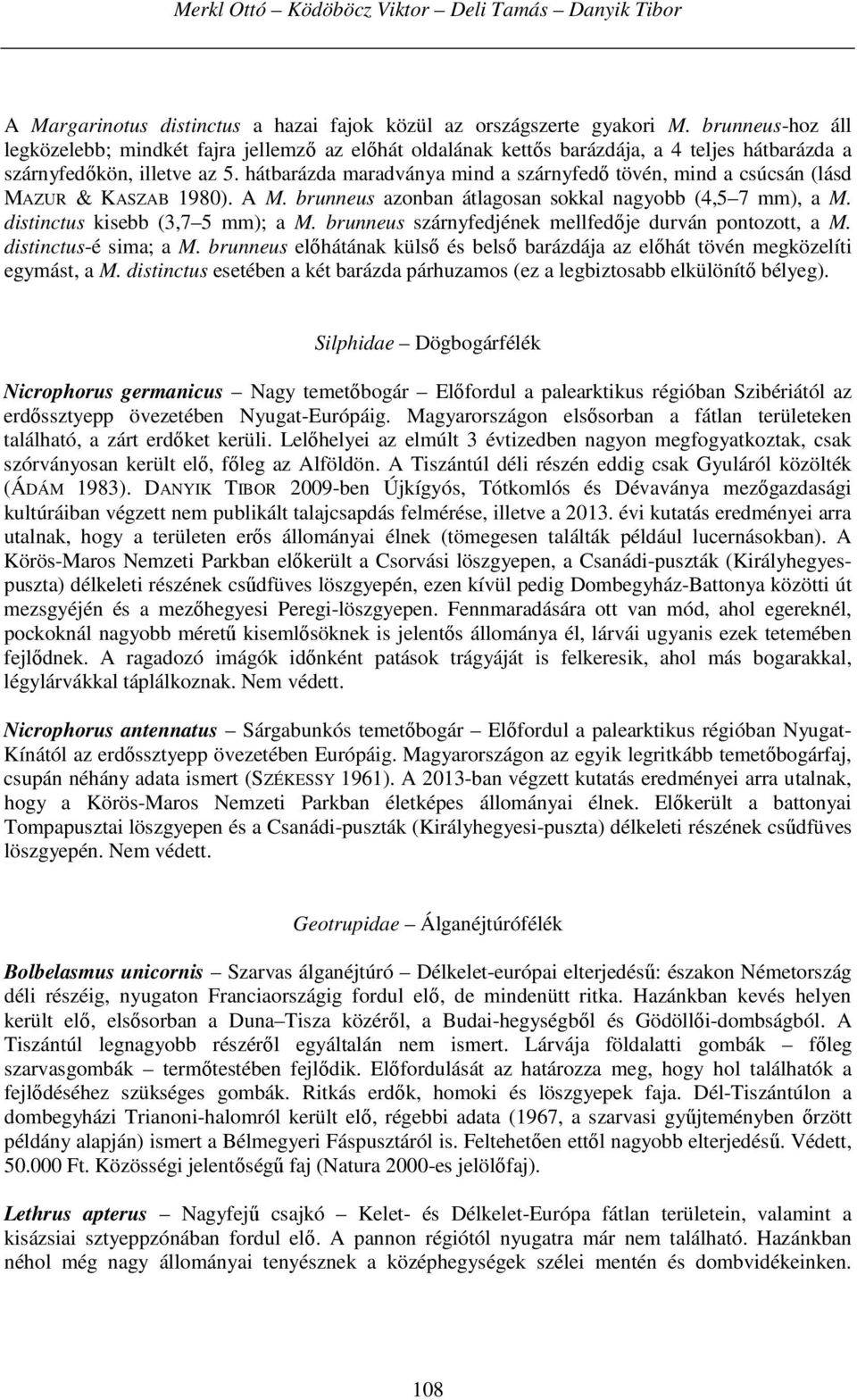 hátbarázda maradványa mind a szárnyfedő tövén, mind a csúcsán (lásd MAZUR & KASZAB 1980). A M. brunneus azonban átlagosan sokkal nagyobb (4,5 7 mm), a M. distinctus kisebb (3,7 5 mm); a M.