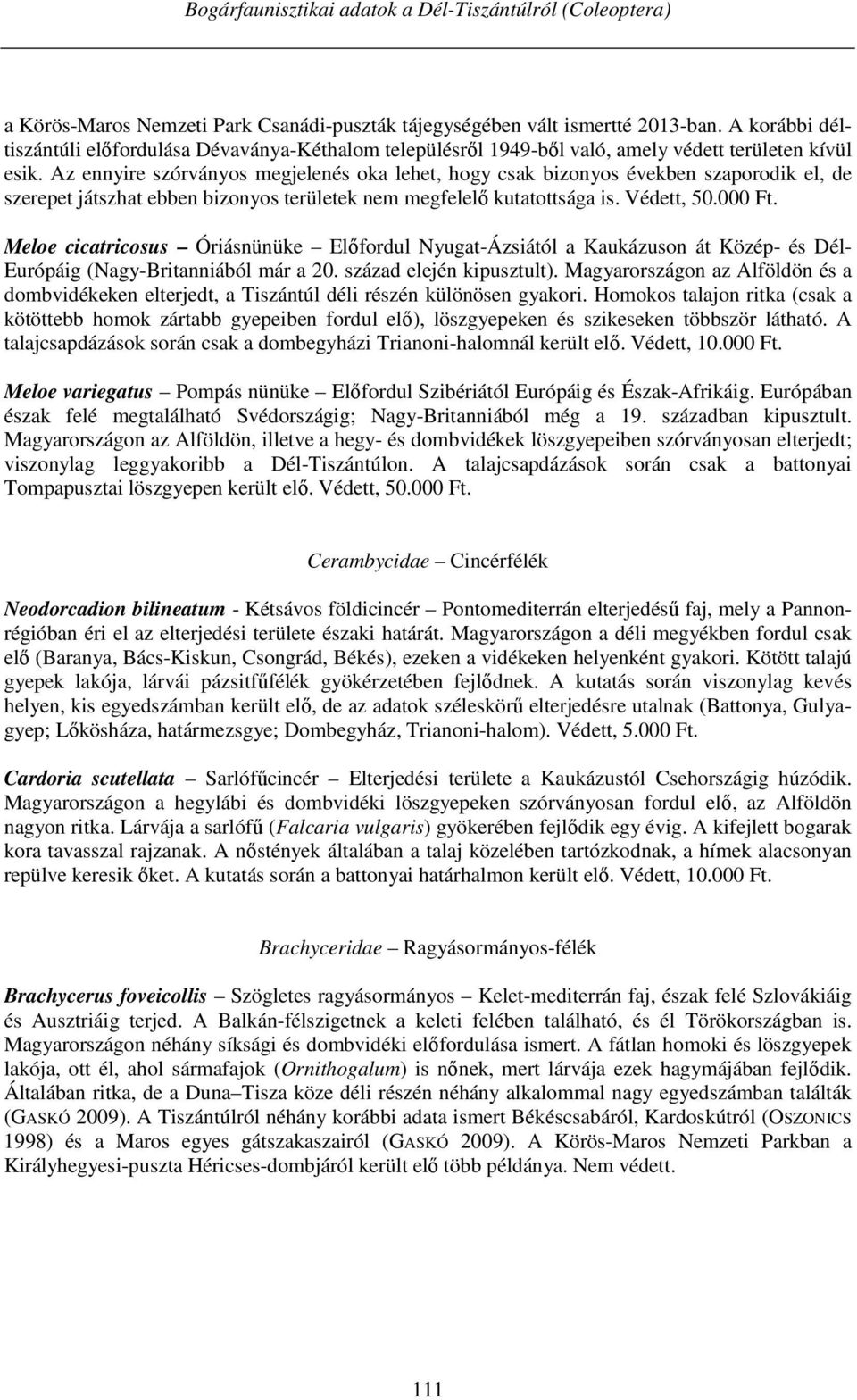 Az ennyire szórványos megjelenés oka lehet, hogy csak bizonyos években szaporodik el, de szerepet játszhat ebben bizonyos területek nem megfelelő kutatottsága is. Védett, 50.000 Ft.