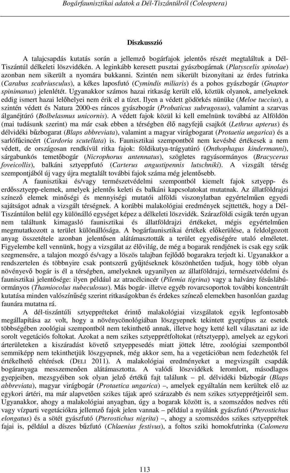 Szintén nem sikerült bizonyítani az érdes futrinka (Carabus scabriusculus), a kékes laposfutó (Cymindis miliaris) és a pohos gyászbogár (Gnaptor spinimanus) jelenlétét.