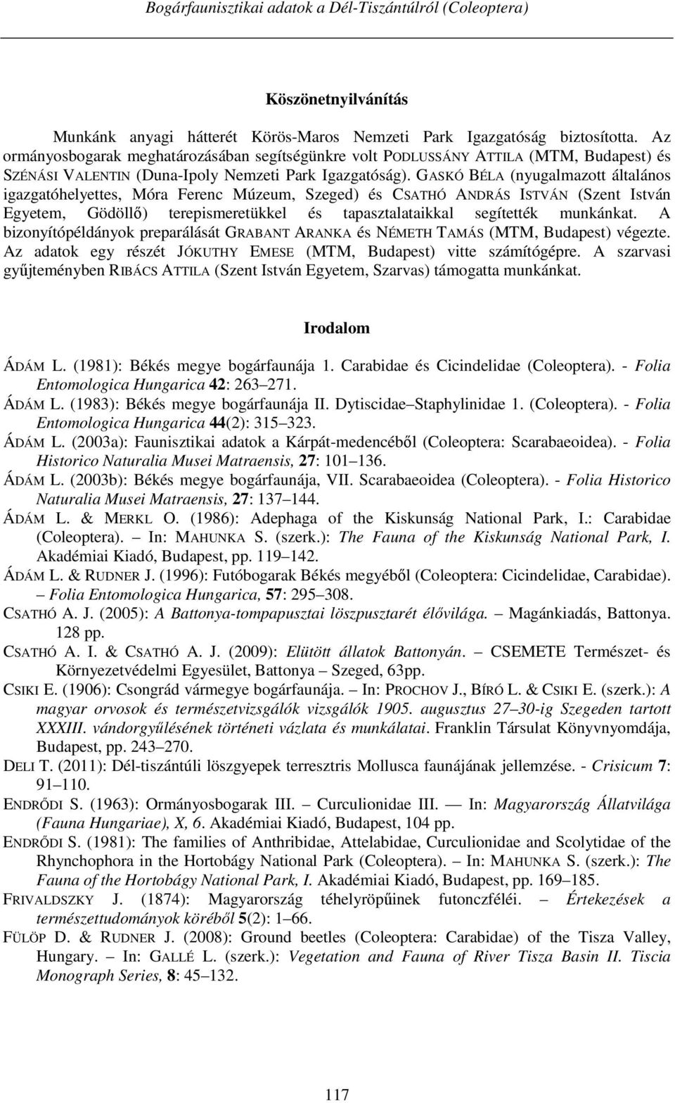 GASKÓ BÉLA (nyugalmazott általános igazgatóhelyettes, Móra Ferenc Múzeum, Szeged) és CSATHÓ ANDRÁS ISTVÁN (Szent István Egyetem, Gödöllő) terepismeretükkel és tapasztalataikkal segítették munkánkat.