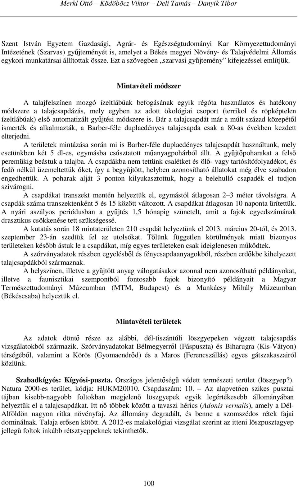 Mintavételi módszer A talajfelszínen mozgó ízeltlábúak befogásának egyik régóta használatos és hatékony módszere a talajcsapdázás, mely egyben az adott ökológiai csoport (terrikol és röpképtelen