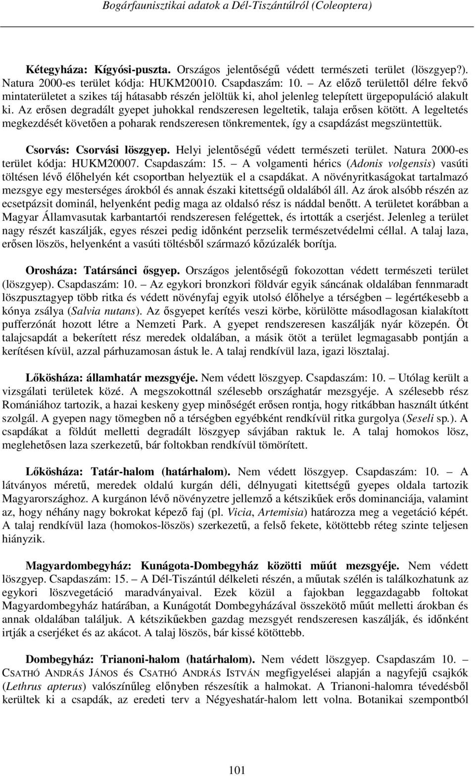 Az erősen degradált gyepet juhokkal rendszeresen legeltetik, talaja erősen kötött. A legeltetés megkezdését követően a poharak rendszeresen tönkrementek, így a csapdázást megszüntettük.