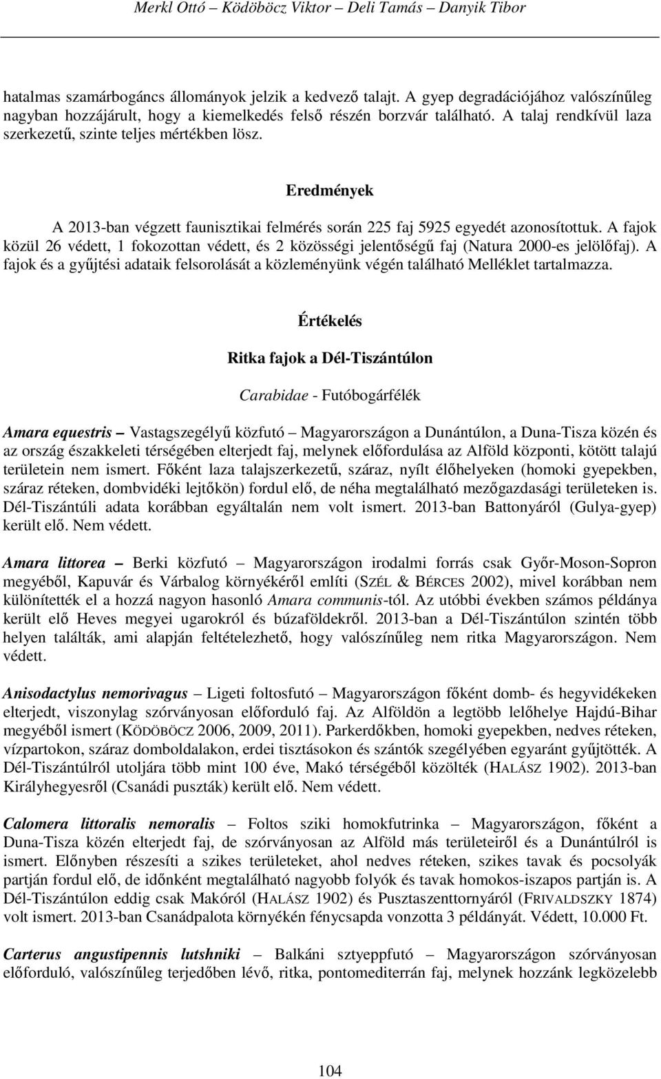 Eredmények A 2013-ban végzett faunisztikai felmérés során 225 faj 5925 egyedét azonosítottuk. A fajok közül 26 védett, 1 fokozottan védett, és 2 közösségi jelentőségű faj (Natura 2000-es jelölőfaj).