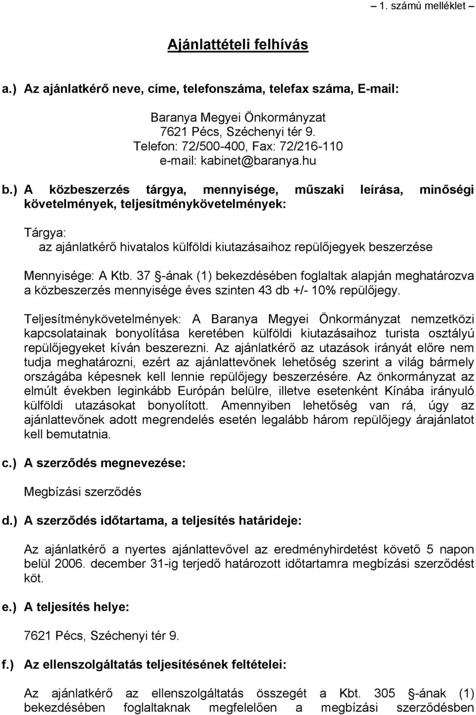 ) A közbeszerzés tárgya, mennyisége, műszaki leírása, minőségi követelmények, teljesítménykövetelmények: Tárgya: az ajánlatkérő hivatalos külföldi kiutazásaihoz repülőjegyek beszerzése Mennyisége: A