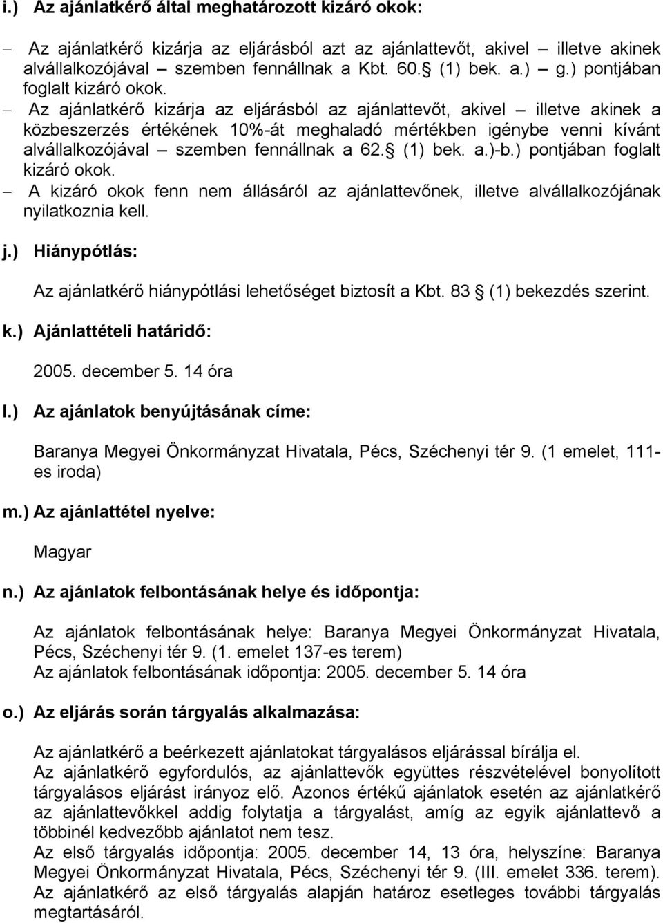 Az ajánlatkérő kizárja az eljárásból az ajánlattevőt, akivel illetve akinek a közbeszerzés értékének 10%-át meghaladó mértékben igénybe venni kívánt alvállalkozójával szemben fennállnak a 62. (1) bek.