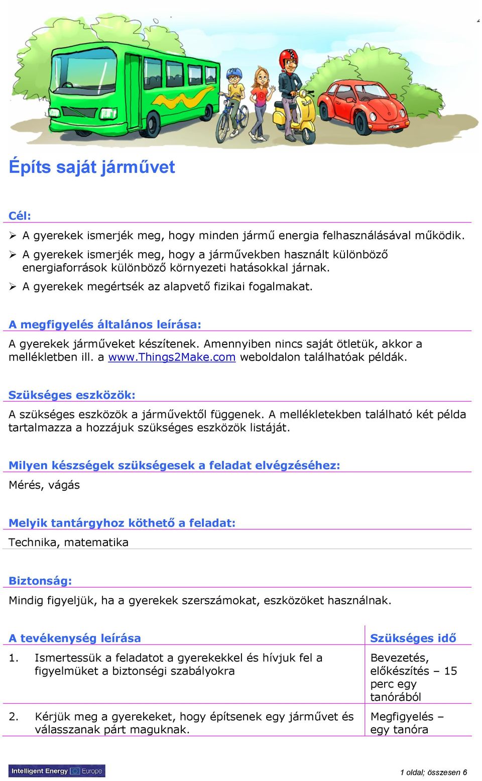 A megfigyelés általános leírása: A gyerekek járműveket készítenek. Amennyiben nincs saját ötletük, akkor a mellékletben ill. a www.things2make.com weboldalon találhatóak példák.