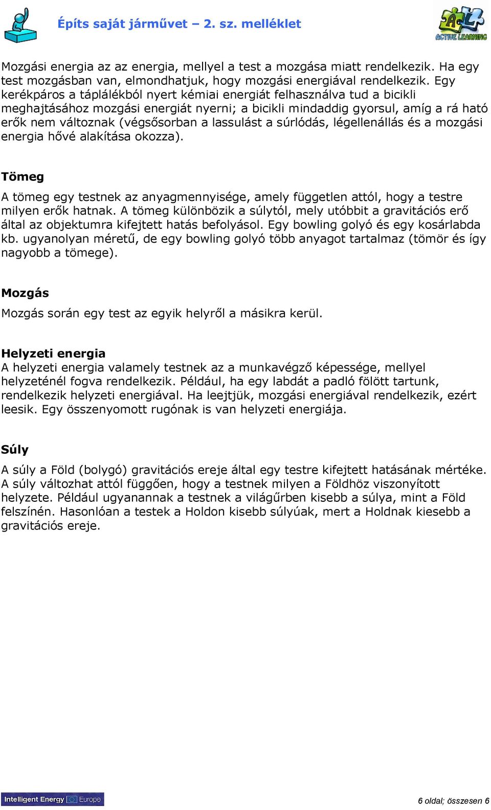 lassulást a súrlódás, légellenállás és a mozgási energia hővé alakítása okozza). Tömeg A tömeg egy testnek az anyagmennyisége, amely független attól, hogy a testre milyen erők hatnak.