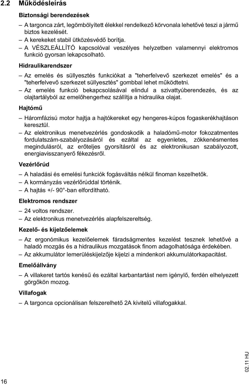 Hidraulikarendszer Az emelés és süllyesztés funkciókat a "teherfelvev szerkezet emelés" és a "teherfelvev szerkezet süllyesztés" gombbal lehet m ködtetni.