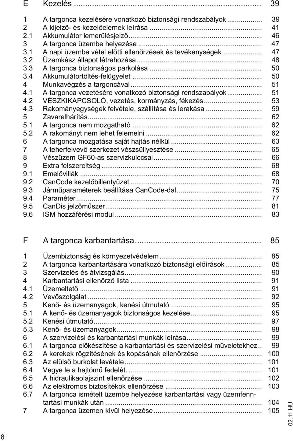 .. 50 4 Munkavégzés a targoncával... 51 4.1 A targonca vezetésére vonatkozó biztonsági rendszabályok... 51 4.2 VÉSZKIKAPCSOLÓ, vezetés, kormányzás, fékezés... 53 4.