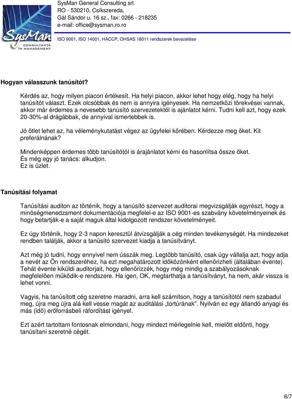 Jó ötlet lehet az, ha véleménykutatást végez az ügyfelei körében. Kérdezze meg őket. Kit preferálnának? Mindenképpen érdemes több tanúsítótól is árajánlatot kérni és hasonlítsa össze őket.