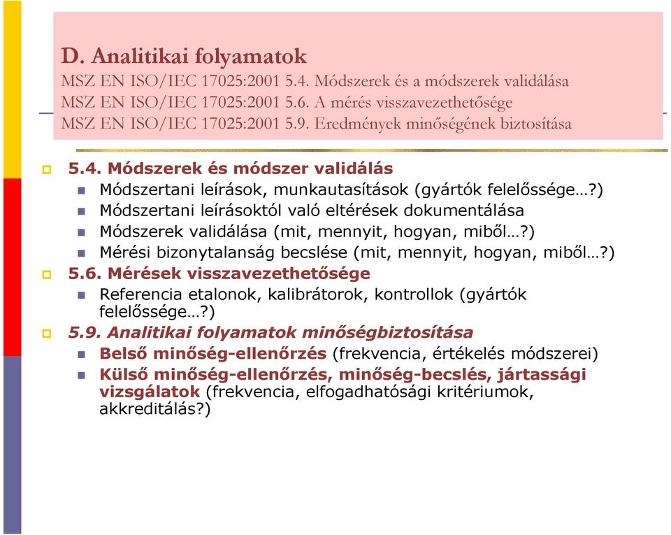 ) Módszertani leírásoktól való eltérések dokumentálása Módszerek validálása (mit, mennyit, hogyan, mibıl?) Mérési bizonytalanság becslése (mit, mennyit, hogyan, mibıl?) 5.6.