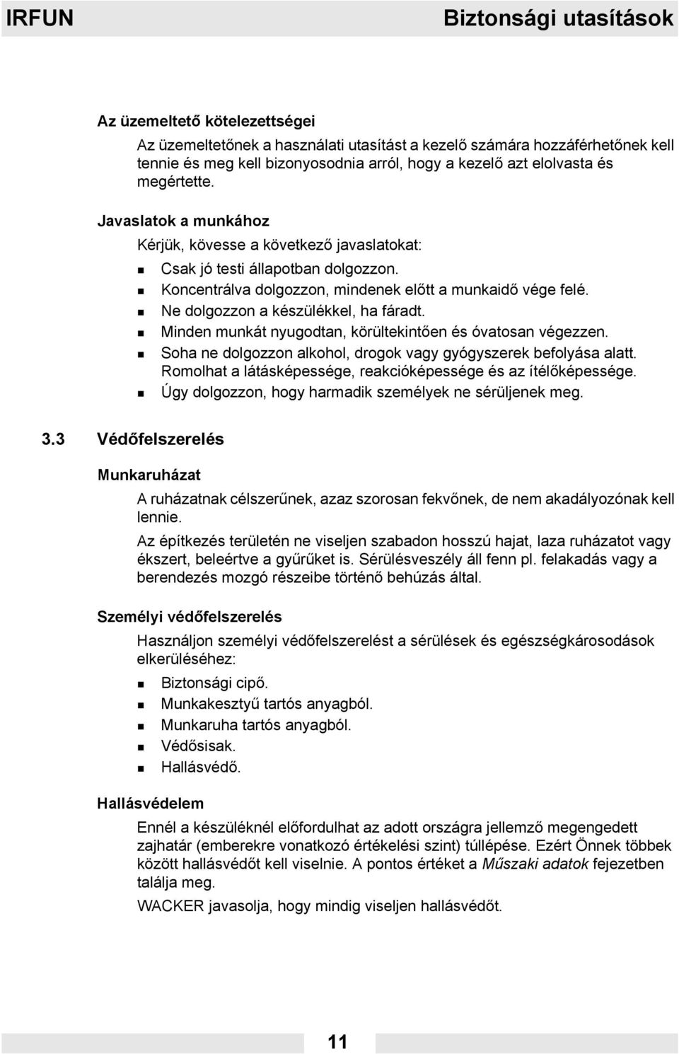 Ne dolgozzon a készülékkel, ha fáradt. Minden munkát nyugodtan, körültekintően és óvatosan végezzen. Soha ne dolgozzon alkohol, drogok vagy gyógyszerek befolyása alatt.