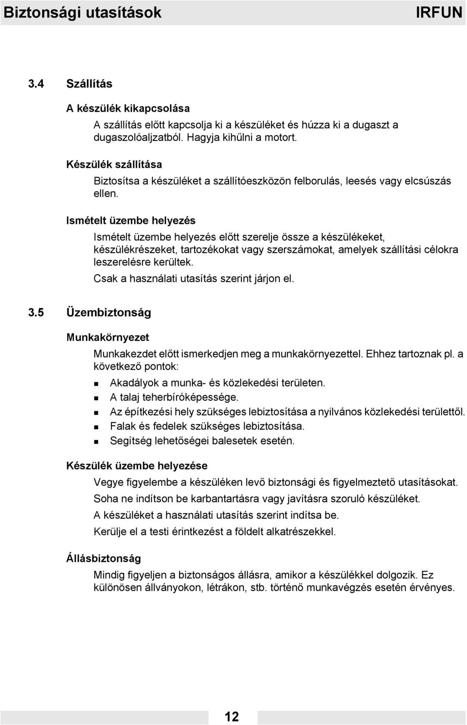 Ismételt üzembe helyezés Ismételt üzembe helyezés előtt szerelje össze a készülékeket, készülékrészeket, tartozékokat vagy szerszámokat, amelyek szállítási célokra leszerelésre kerültek.