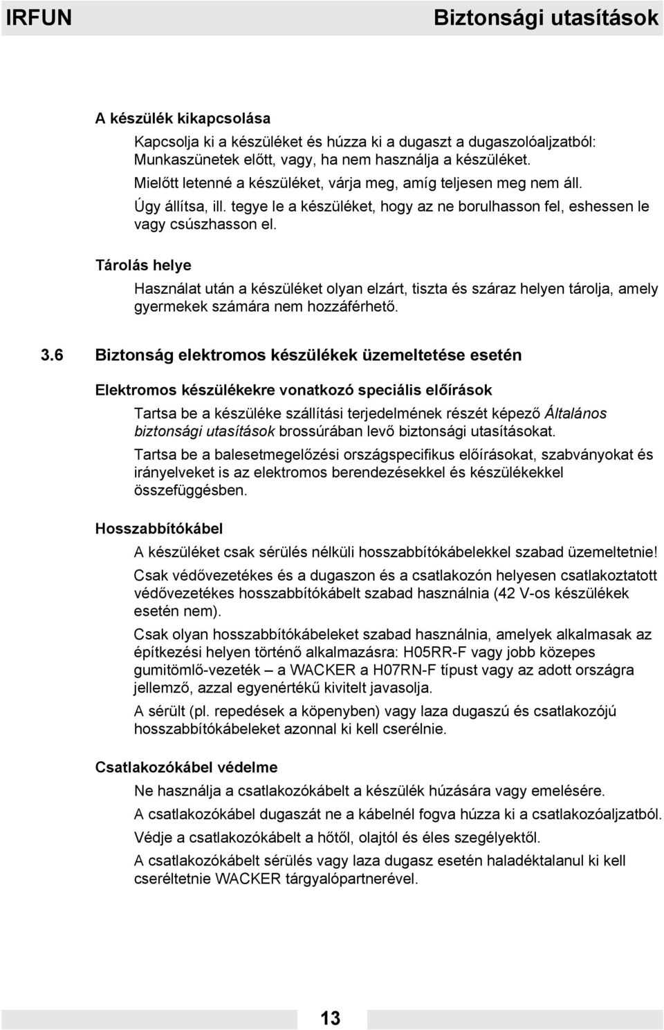 Tárolás helye Használat után a készüléket olyan elzárt, tiszta és száraz helyen tárolja, amely gyermekek számára nem hozzáférhető. 3.