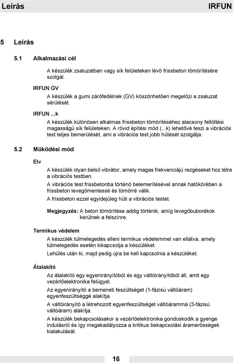 A rövid építési mód (...k) lehetővé teszi a vibrációs test teljes bemerülését, ami a vibrációs test jobb hűtését szolgálja. 5.