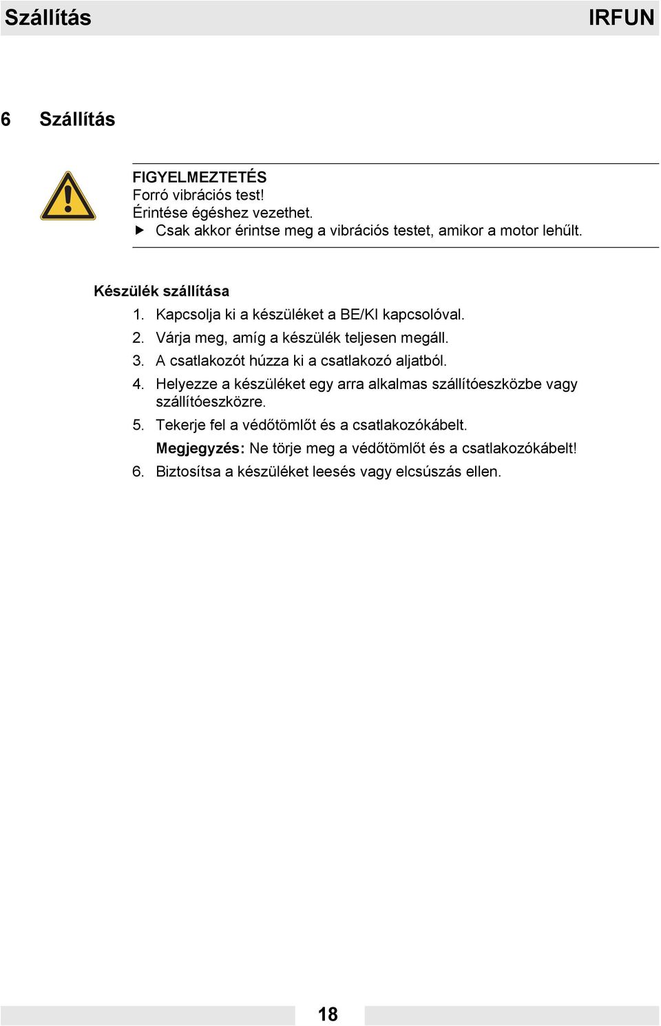 Várja meg, amíg a készülék teljesen megáll. 3. A csatlakozót húzza ki a csatlakozó aljatból. 4.