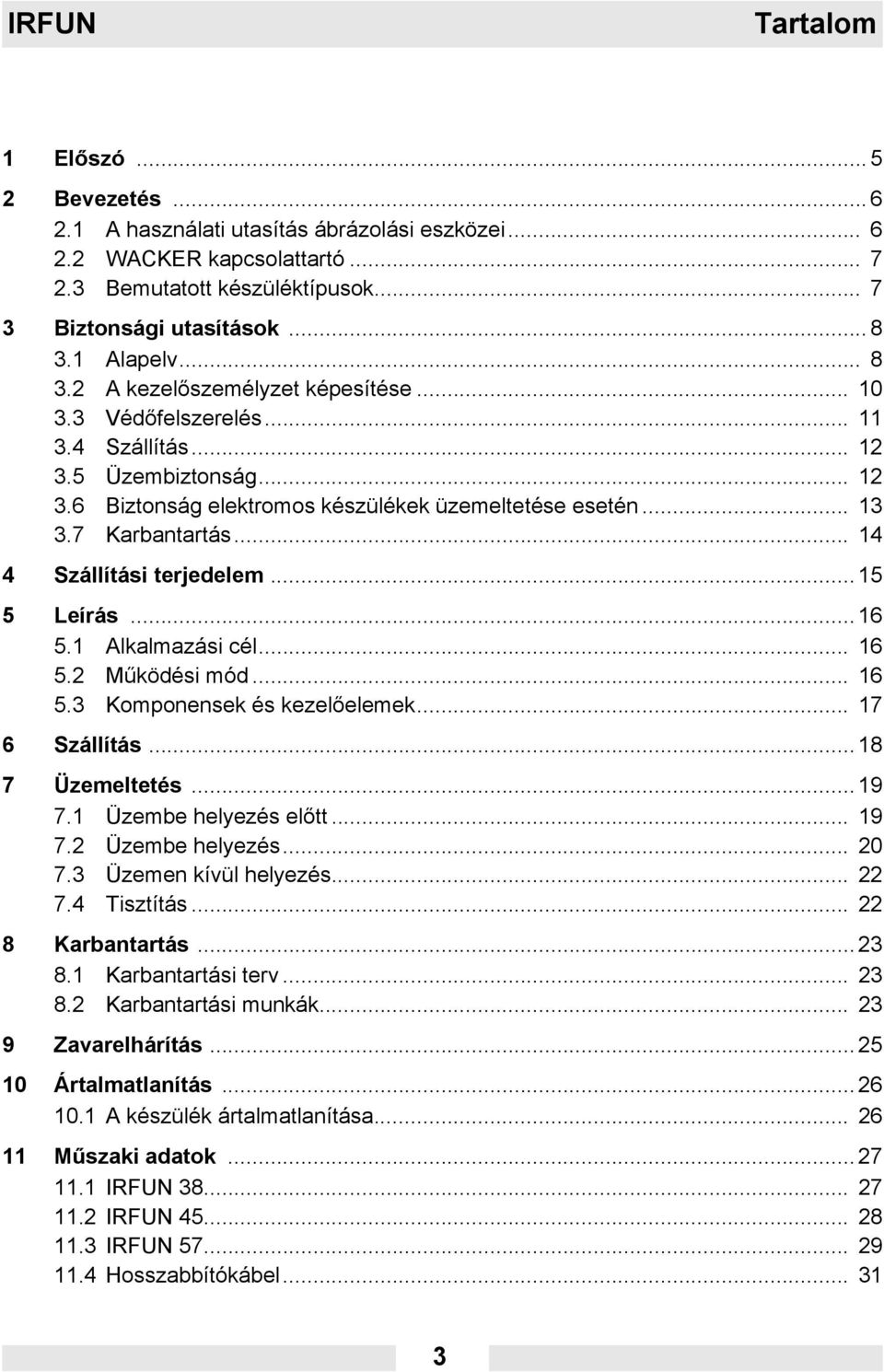 7 Karbantartás... 14 4 Szállítási terjedelem... 15 5 Leírás... 16 5.1 Alkalmazási cél... 16 5.2 Működési mód... 16 5.3 Komponensek és kezelőelemek... 17 6 Szállítás... 18 7 Üzemeltetés... 19 7.