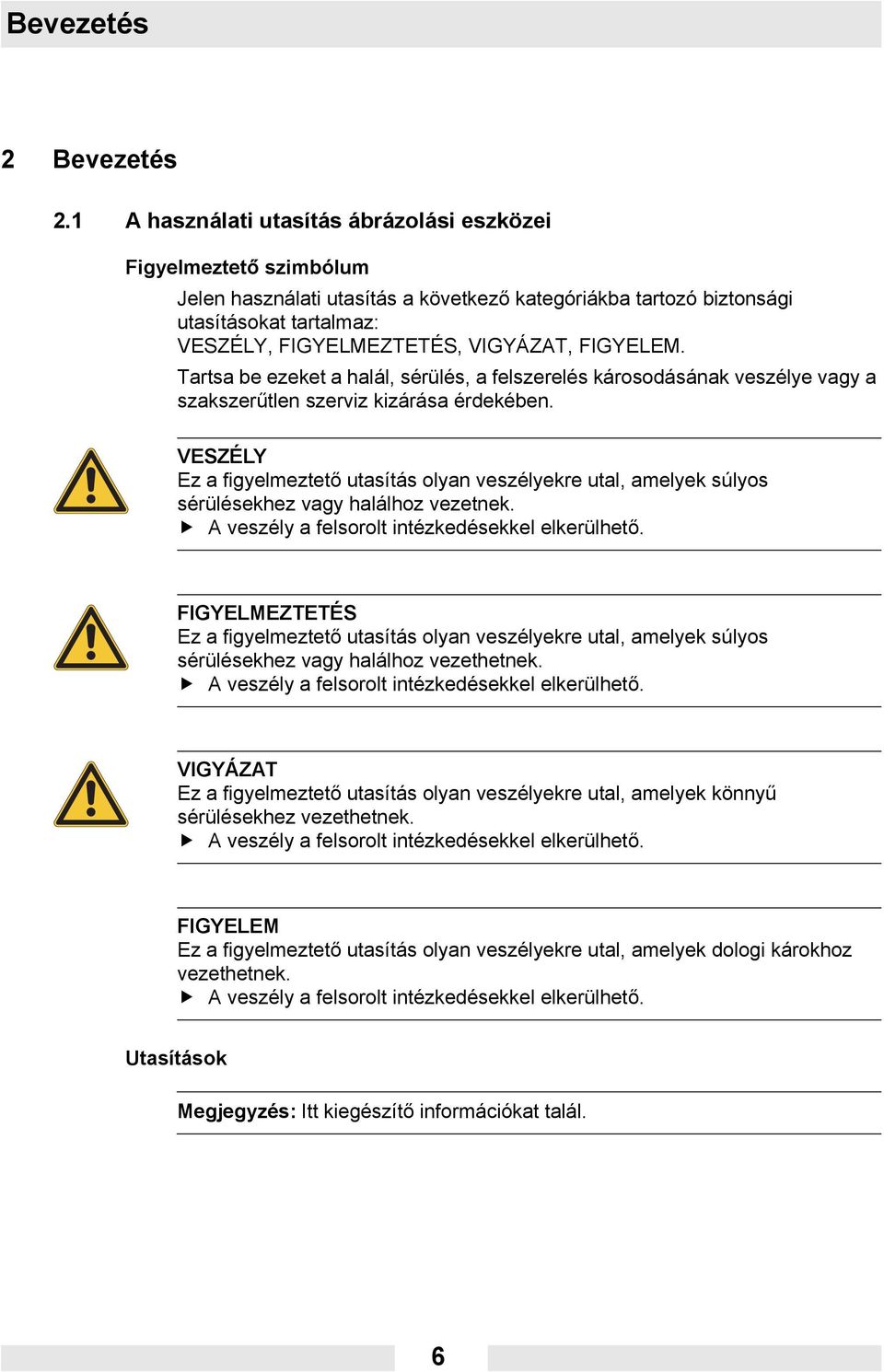 FIGYELEM. Tartsa be ezeket a halál, sérülés, a felszerelés károsodásának veszélye vagy a szakszerűtlen szerviz kizárása érdekében.