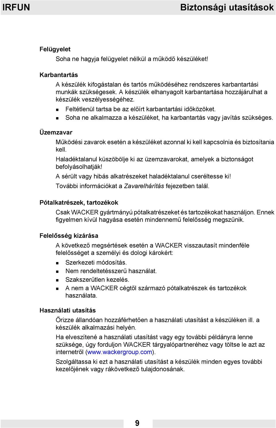 Soha ne alkalmazza a készüléket, ha karbantartás vagy javítás szükséges. Üzemzavar Működési zavarok esetén a készüléket azonnal ki kell kapcsolnia és biztosítania kell.