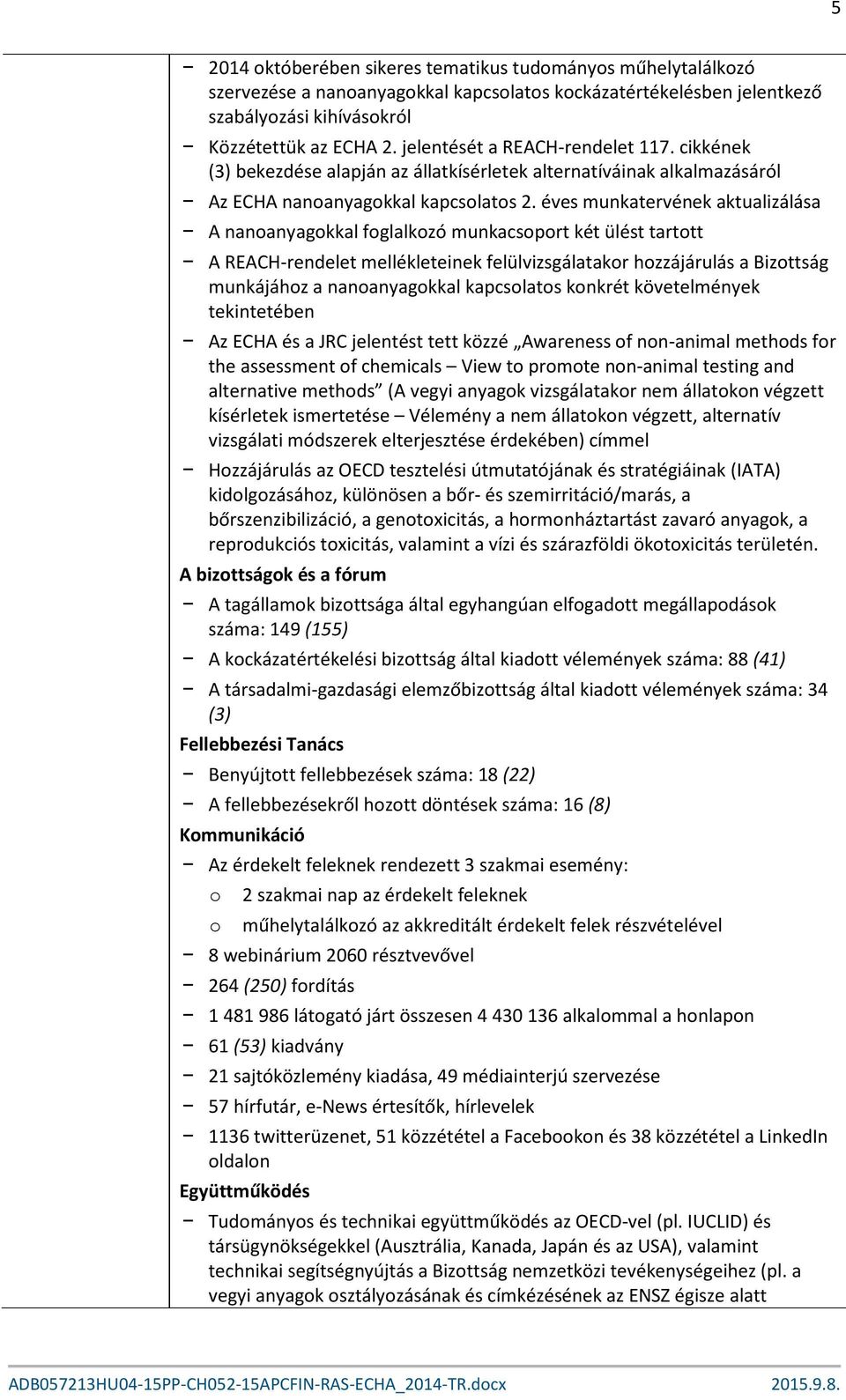 éves munkatervének aktualizálása A nanoanyagokkal foglalkozó munkacsoport két ülést tartott A REACH-rendelet mellékleteinek felülvizsgálatakor hozzájárulás a Bizottság munkájához a nanoanyagokkal