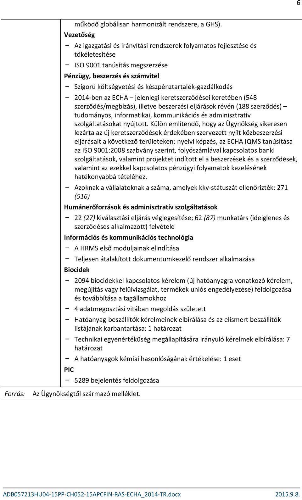 készpénztartalék-gazdálkodás 2014-ben az ECHA jelenlegi keretszerződései keretében (548 szerződés/megbízás), illetve beszerzési eljárások révén (188 szerződés) tudományos, informatikai, kommunikációs