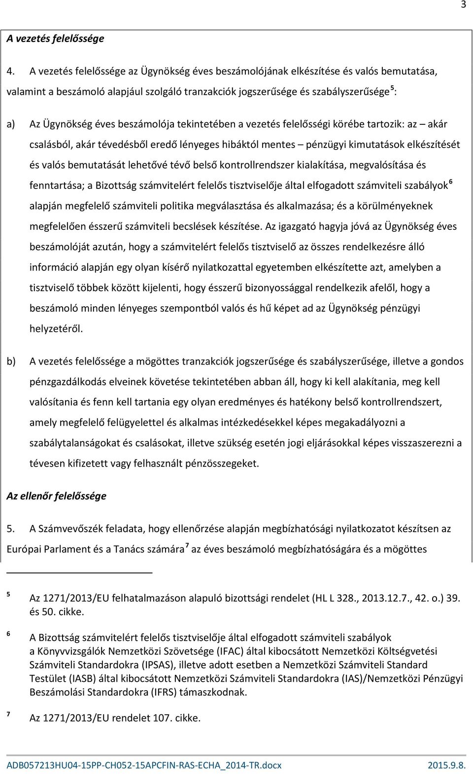 beszámolója tekintetében a vezetés felelősségi körébe tartozik: az akár csalásból, akár tévedésből eredő lényeges hibáktól mentes pénzügyi kimutatások elkészítését és valós bemutatását lehetővé tévő