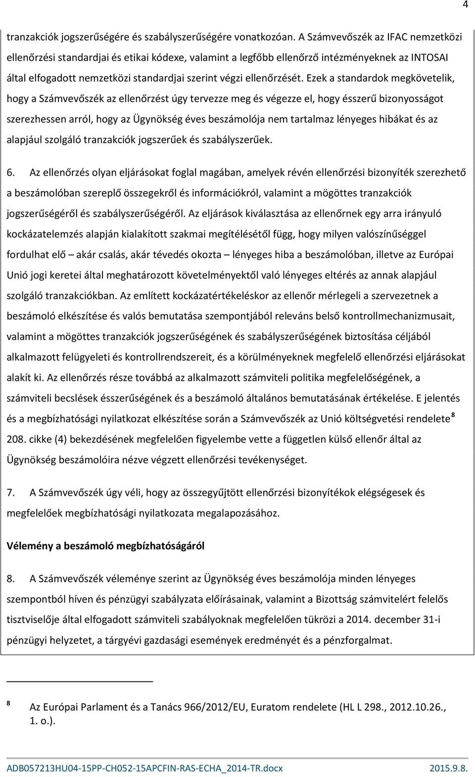 Ezek a standardok megkövetelik, hogy a Számvevőszék az ellenőrzést úgy tervezze meg és végezze el, hogy ésszerű bizonyosságot szerezhessen arról, hogy az Ügynökség éves beszámolója nem tartalmaz