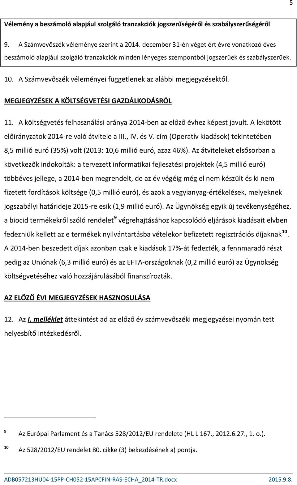 A Számvevőszék véleményei függetlenek az alábbi megjegyzésektől. MEGJEGYZÉSEK A KÖLTSÉGVETÉSI GAZDÁLKODÁSRÓL 11. A költségvetés felhasználási aránya 2014-ben az előző évhez képest javult.