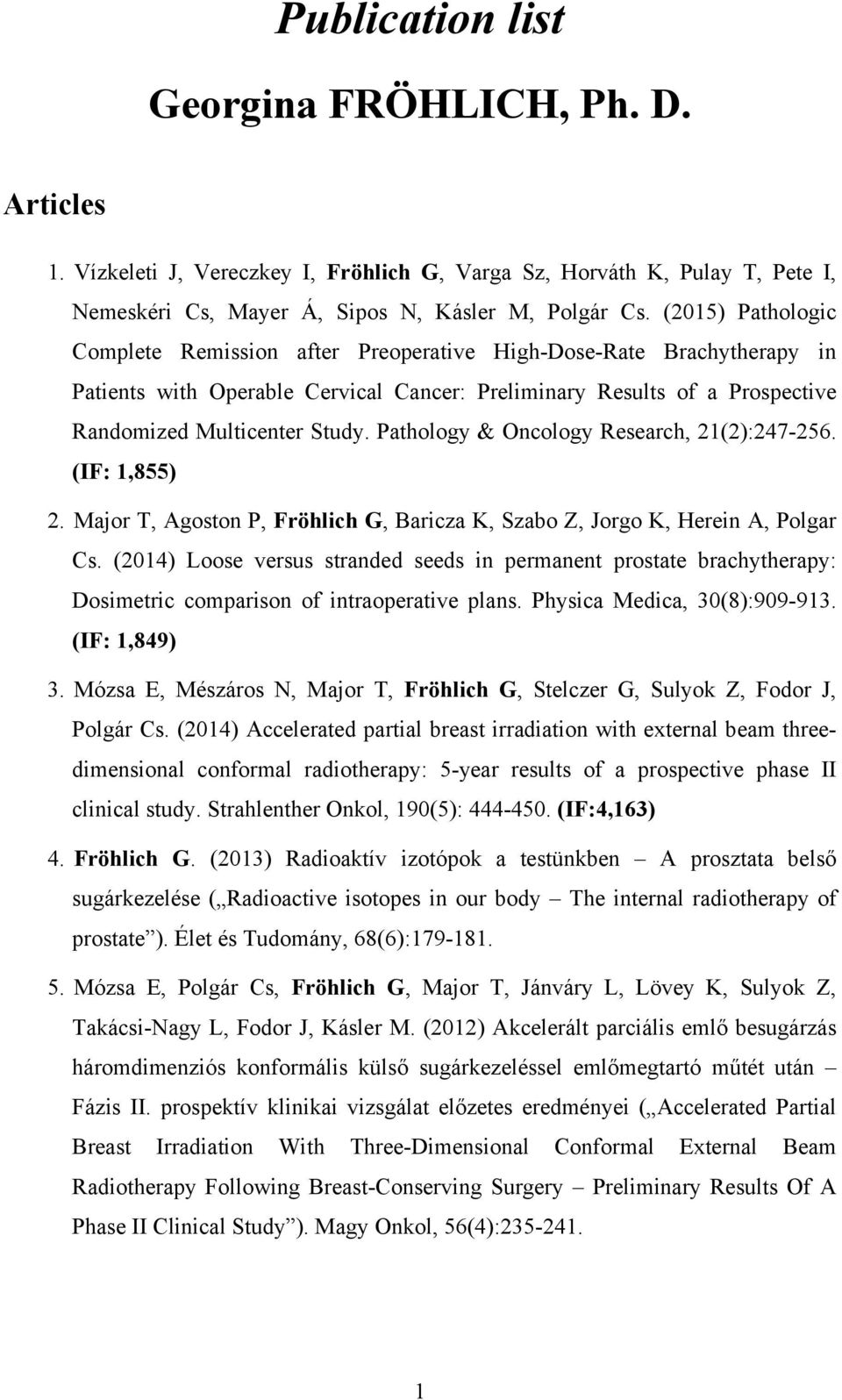 Pathology & Oncology Research, 21(2):247-256. (IF: 1,855) 2. Major T, Agoston P, Fröhlich G, Baricza K, Szabo Z, Jorgo K, Herein A, Polgar Cs.