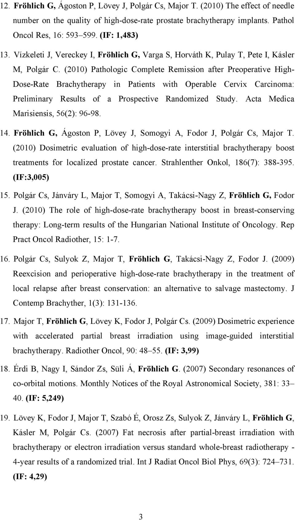 (2010) Pathologic Complete Remission after Preoperative High- Dose-Rate Brachytherapy in Patients with Operable Cervix Carcinoma: Preliminary Results of a Prospective Randomized Study.