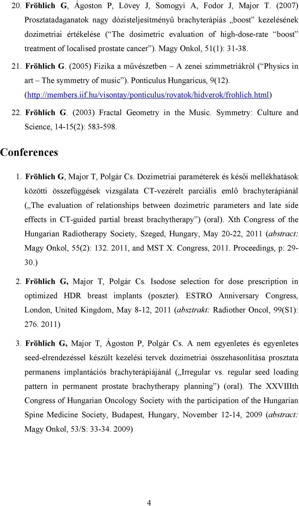 Magy Onkol, 51(1): 31-38. 21. Fröhlich G. (2005) Fizika a művészetben A zenei szimmetriákról ( Physics in art The symmetry of music ). Ponticulus Hungaricus, 9(12). (http://members.iif.