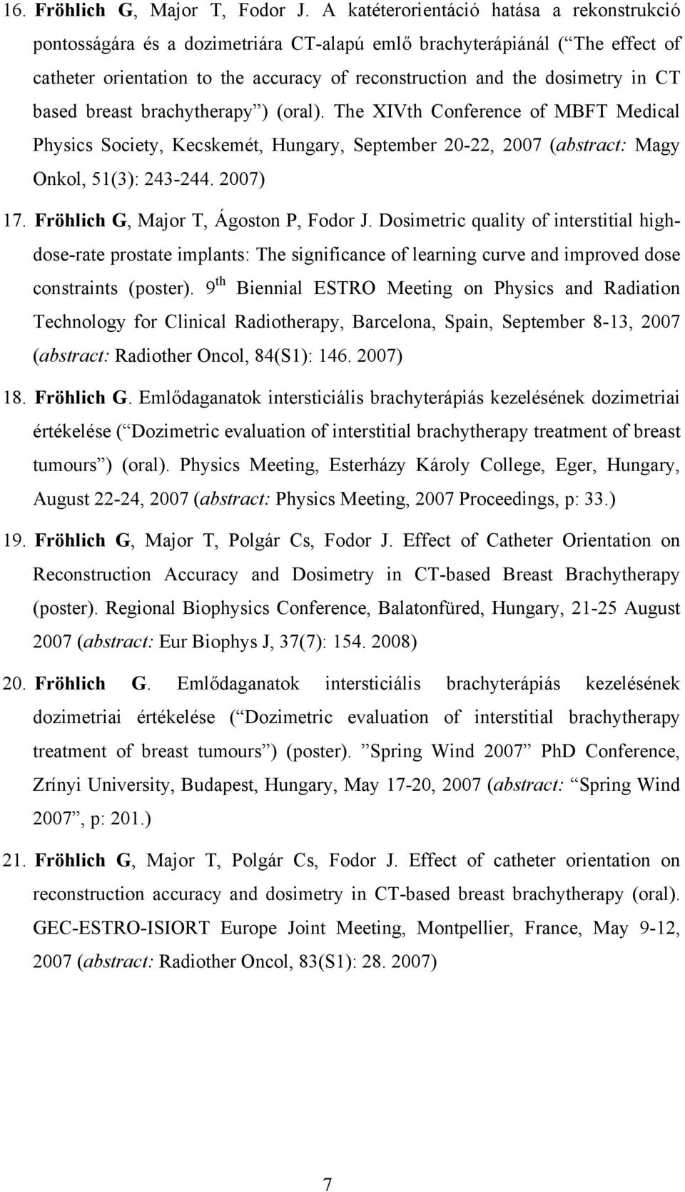 based breast brachytherapy ) (oral). The XIVth Conference of MBFT Medical Physics Society, Kecskemét, Hungary, September 20-22, 2007 (abstract: Magy Onkol, 51(3): 243-244. 2007) 17.