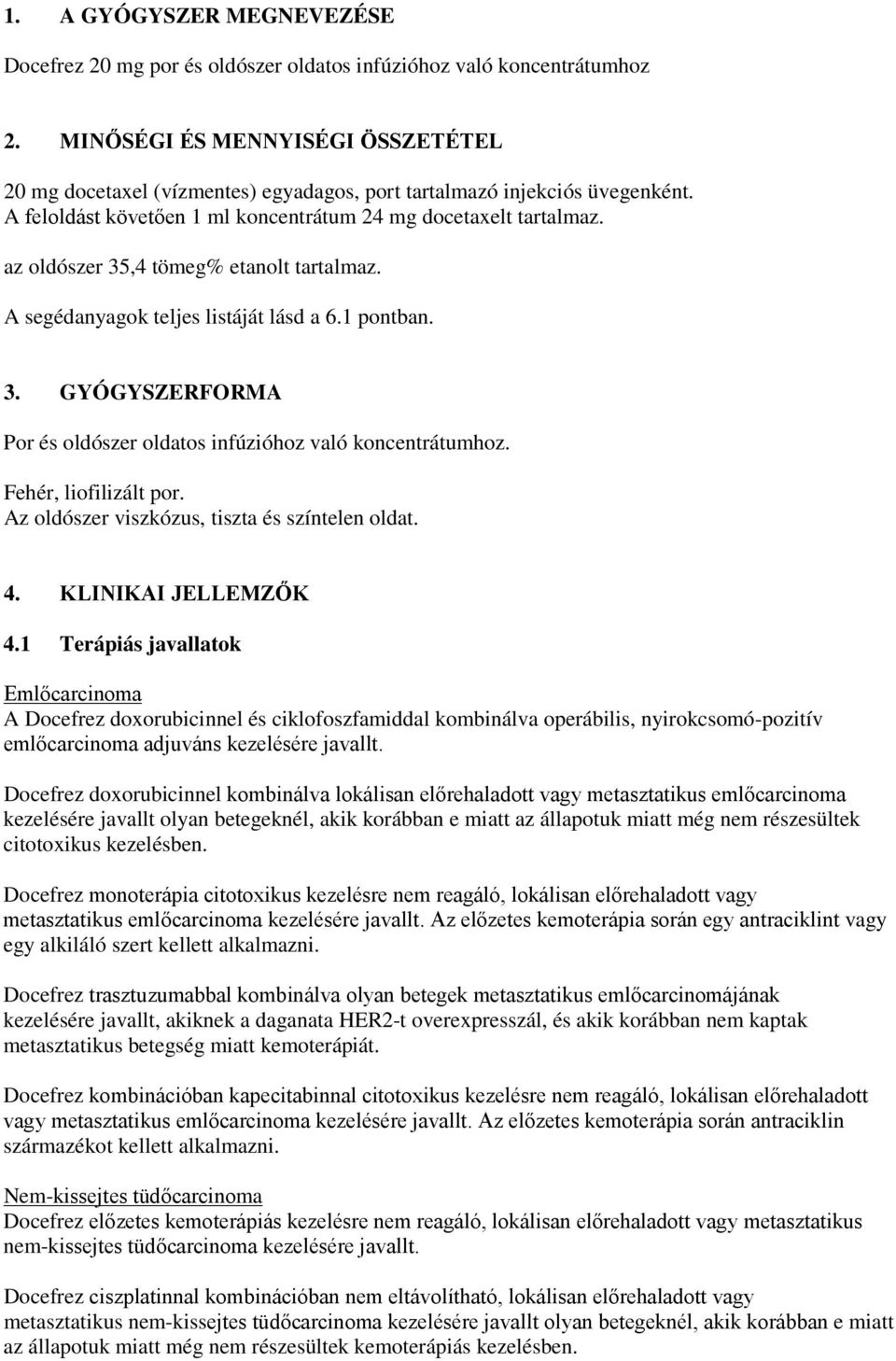 az oldószer 35,4 tömeg% etanolt tartalmaz. A segédanyagok teljes listáját lásd a 6.1 pontban. 3. GYÓGYSZERFORMA Por és oldószer oldatos infúzióhoz való koncentrátumhoz. Fehér, liofilizált por.