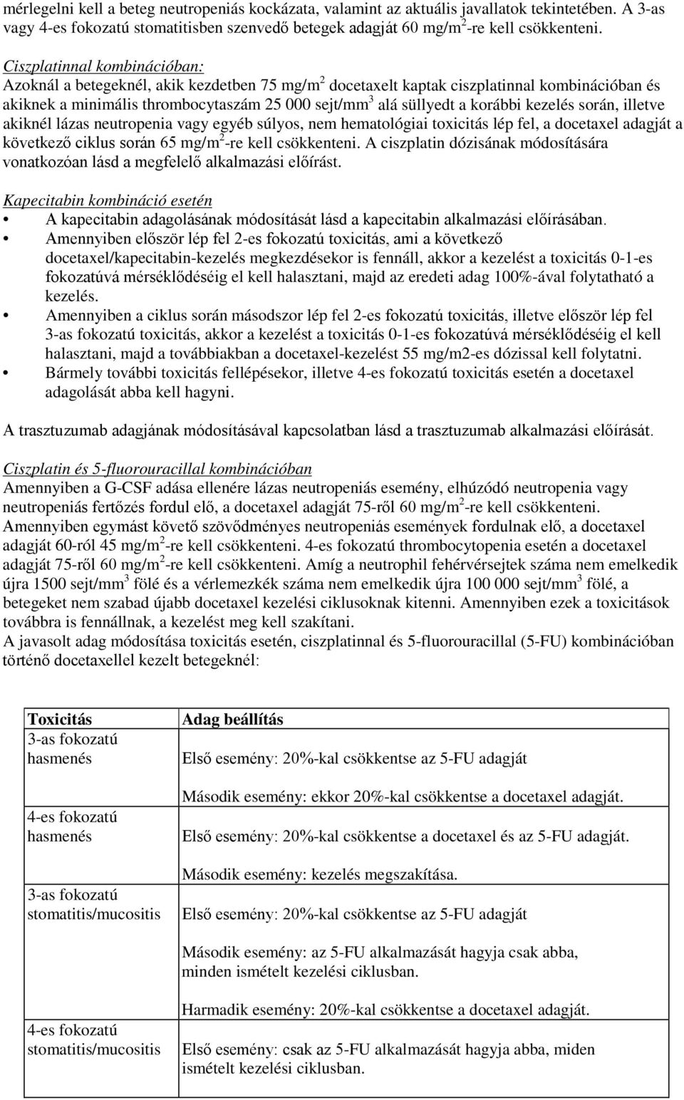 korábbi kezelés során, illetve akiknél lázas neutropenia vagy egyéb súlyos, nem hematológiai toxicitás lép fel, a docetaxel adagját a következő ciklus során 65 mg/m 2 -re kell csökkenteni.