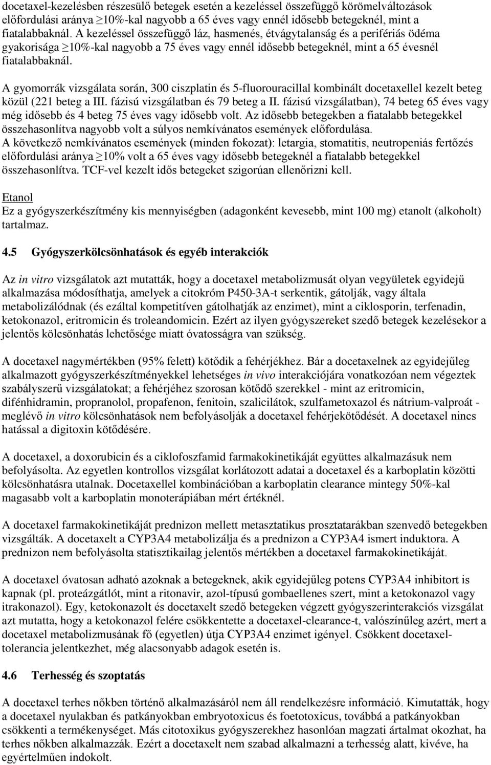 A gyomorrák vizsgálata során, 300 ciszplatin és 5-fluorouracillal kombinált docetaxellel kezelt beteg közül (221 beteg a III. fázisú vizsgálatban és 79 beteg a II.